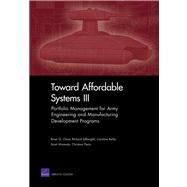 Toward Affordable Systems III Portfolio Management for Army Engineering and Manufacturing Development Programs by Chow, Brian G.; Silberglitt, Richard; Reilly, Caroline; Hiromoto, Scott; Panis, Christina, 9780833060396