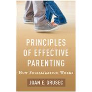 Principles of Effective Parenting How Socialization Works by Grusec, Joan E., 9781462540396