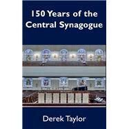 150 Years of the Central Synagogue by Taylor, Derek, 9781803710396