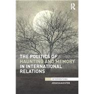 The Politics of Haunting and Memory in International Relations by Auchter; Jessica, 9780415720397