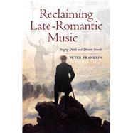 Reclaiming Late-Romantic Music by Franklin, Peter, 9780520280397