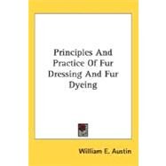 Principles and Practice of Fur Dressing and Fur Dyeing by Austin, William E., 9780548480397