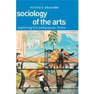 Sociology of the Arts Exploring Fine and Popular Forms by Alexander, Victoria D., 9780631230397