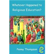 Whatever Happened to Religious Education? by Thompson, Penny, 9780718830397
