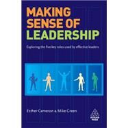 Making Sense of Leadership : Exploring the Five Key Roles Used by Effective Leaders by Cameron, Esther, 9780749450397