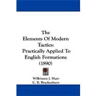 Elements of Modern Tactics : Practically Applied to English Formations (1890) by Shaw, Wilkinson J.; Brackenbury, C. B., 9781104450397