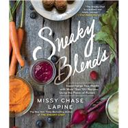 Sneaky Blends Supercharge Your Health with More Than 100 Recipes Using the Power of Purees by Lapine, Missy Chase, 9781501130397