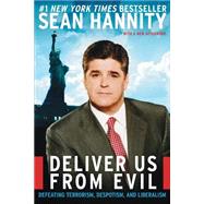 Deliver Us from Evil : Defeating Terrorism, Despotism, and Liberalism by Hannity, Sean, 9780060750398