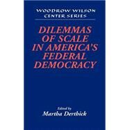 Dilemmas of Scale in America's Federal Democracy by Edited by Martha Derthick, 9780521640398