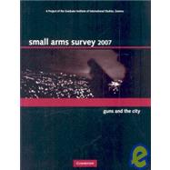 Small Arms Survey 2007: Guns and the City by Small Arms Survey, Geneva, 9780521880398
