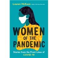 Women of the Pandemic Stories from the Frontlines of COVID-19 by McKeon, Lauren, 9780771050398