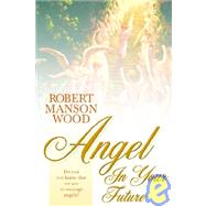 Angel in Your Future by Wood, Robert Manson, 9781591600398