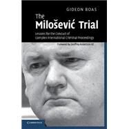 The Milošević Trial: Lessons for the Conduct of Complex International Criminal Proceedings by Gideon Boas, 9780521700399