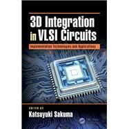 3D Integration in VLSI Circuits: Design, Architecture, and Implementation Technologies by Sakuma; Katsuyuki, 9781138710399