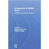Amateurism in British Sport: It Matters Not Who Won or Lost? by Porter,Dilwyn;Porter,Dilwyn, 9781138880399