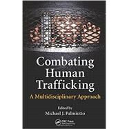 Combating Human Trafficking: A Multidisciplinary Approach by Palmiotto; Michael J., 9781482240399