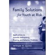 Family Solutions for Youth at Risk: Applications to Juvenile Delinquency, Truancy, and Behavior Problems by Quinn,William H., 9781583910399