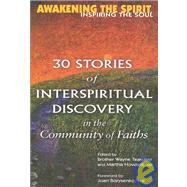 Awakening the Spirit, Inspiring the Soul : 30 Stories of Interspiritual Discovery in the Community of Faiths by Teasdale, Wayne, 9781594730399