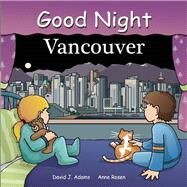 Good Night Vancouver by Adams, David J.; Rosen, Anne, 9781602190399