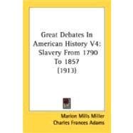 Great Debates in American History V4 : Slavery from 1790 To 1857 (1913) by Miller, Marion Mills; Adams, Charles Frances, 9780548890400