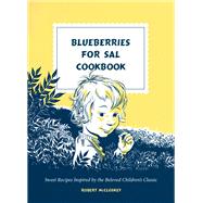 Blueberries for Sal Cookbook Sweet Recipes Inspired by the Beloved Children's Classic by McCloskey, Robert, 9780593580400