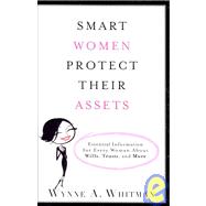 Smart Women Protect Their Assets Essential Information for Every Woman About Wills, Trusts, and More by Whitman, Wynne A., 9780132360401