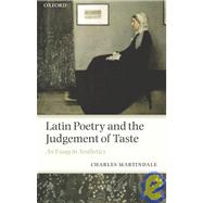 Latin Poetry and the Judgement of Taste An Essay in Aesthetics by Martindale, Charles, 9780199240401