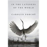 In the Lateness of the World by Forch, Carolyn, 9780525560401