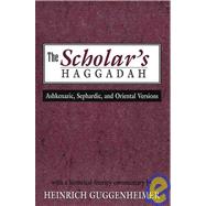 The Scholar's Haggadah Ashkenazic, Sephardic, and Oriental Versions by Guggenheimer, Heinrich, 9780765760401