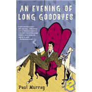 An Evening of Long Goodbyes by MURRAY, PAUL, 9780812970401