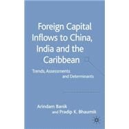 Foreign Capital Inflows to China, India and the Caribbean : Trends, Assessments and Determinants by Banik, Arindam; Bhaumik, Pradip K., 9781403900401