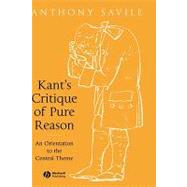 Kant's Critique of Pure Reason An Orientation to the Central Theme by Savile, Anthony, 9781405120401