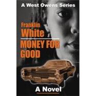 Money For Good A Novel by White, Franklin, 9781593090401