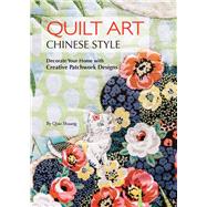 Quilt Art Chinese Style Decorate Your Home with Creative Patchwork Designs by Qiao, Shuang, 9781602200401