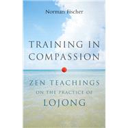 Training in Compassion Zen Teachings on the Practice of Lojong by FISCHER, NORMAN, 9781611800401