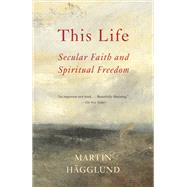 This Life Secular Faith and Spiritual Freedom by HGGLUND, MARTIN, 9781101870402