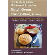 How to Shape and Bake No-knead Bread in Dutch Ovens, Corningware and More Technique and Recipes by Gamelin, Steve; Olson, Taylor, 9781500150402