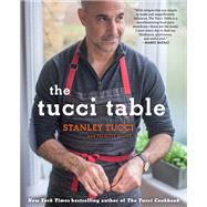The Tucci Table Cooking With Family and Friends by Tucci, Stanley; Blunt, Felicity, 9781982150402