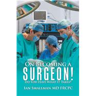 On Becoming a Surgeon! Do You Have What It Takes? by Smallman, Ian, M.d., 9781984510402