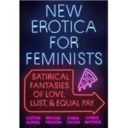 New Erotica for Feminists by Kunkel, Caitlin; Preston, Brooke; Taylor, Fiona; Wittmer, Carrie, 9780525540403
