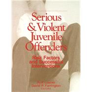 Serious and Violent Juvenile Offenders : Risk Factors and Successful Interventions by Rolf Loeber, 9780761920403