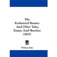 Enchanted Beauty : And Other Tales, Essays, and Sketches (1855) by Elder, William, 9781104450403