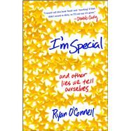 I'm Special And Other Lies We Tell Ourselves by O'Connell, Ryan, 9781476700403