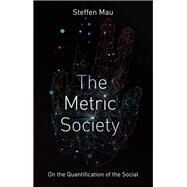 The Metric Society On the Quantification of the Social by Mau, Steffen, 9781509530403