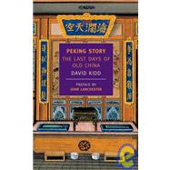 Peking Story The Last Days of Old China by Kidd, David; Lanchester, John, 9781590170403