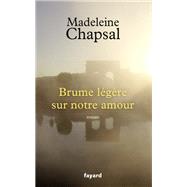Brume lgre sur notre amour by Madeleine Chapsal, 9782213700403