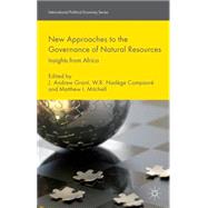 New Approaches to the Governance of Natural Resources Insights from Africa by Grant, J. Andrew; Compaor, W.R. Nadge; Mitchell, Matthew I., 9781137280404