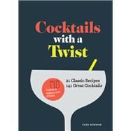 Cocktails with a Twist 21 Classic Recipes. 141 Great Cocktails. (Classic Cocktail Book, Mixed Drinks Recipe Book, Bar Book) by Newman, Kara, 9781452170404