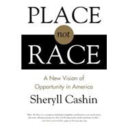 Place, Not Race A New Vision of Opportunity in America by Cashin, Sheryll, 9780807080405