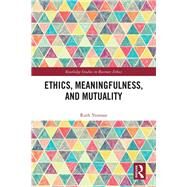 Ethics, Meaningfulness, and Mutuality by Yeoman, Ruth, 9780815380405
